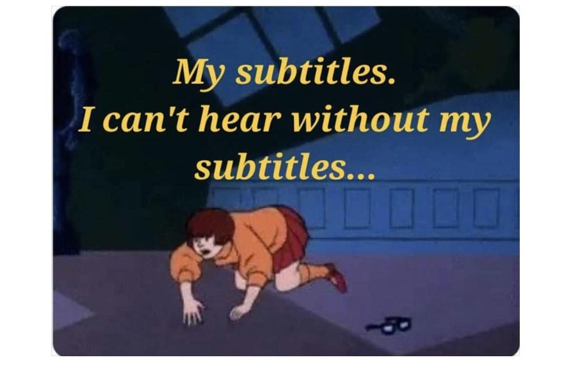 19 Memes That Sum Up Your Struggles 5 I cant hear without my subtitles - Memes That Sum Up Your Struggles