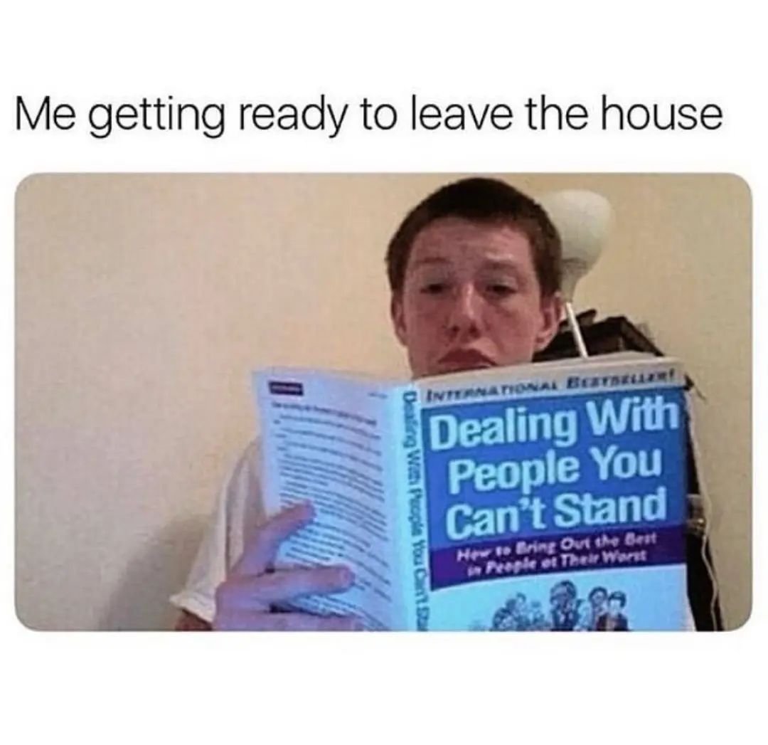 25 Funny Introvert Memes for Those Who'd Rather Be Alone 4 Me getting ready to leave house - Funny Introvert Memes