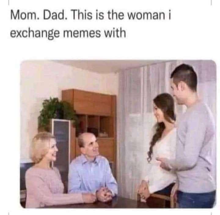 24 Silly Memes That Will Make You Wonder What's So Funny 12 Mom dad this is the woman - Silly Memes