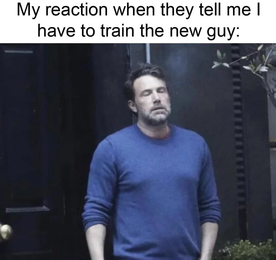 15 Ben Affleck Memes That Will Make You Say, "Tell Me, Do You Laugh?" 8 My reaction when i have to train the new guy