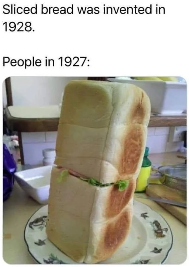 30 Dank Memes About What Folks Did Before Things Were Invented 30 Sliced bread