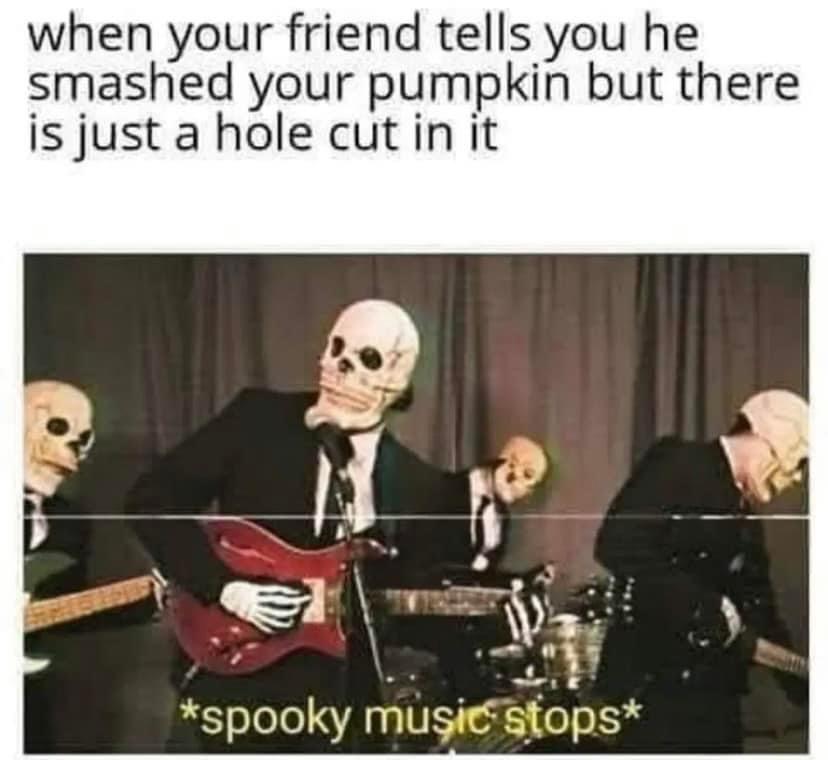 20 Spooky Memes to Haunt Your Screen 21 When your friend tells you he smashed your pumpkin - Spooky Memes