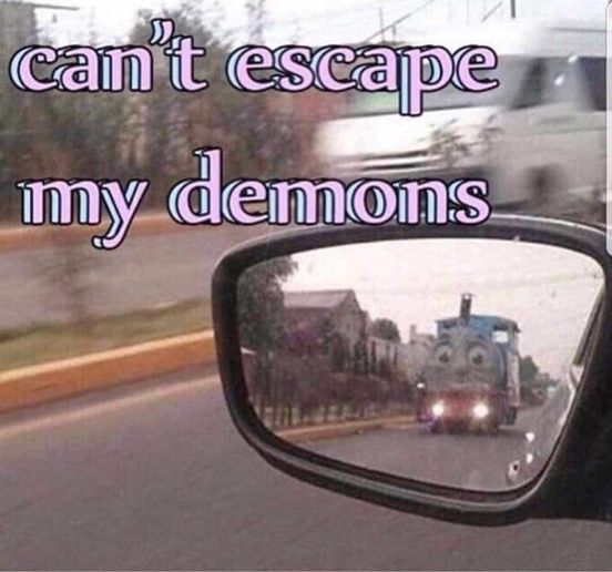 19 Memes That Sum Up Your Struggles 4 cant escape my demons - Memes That Sum Up Your Struggles