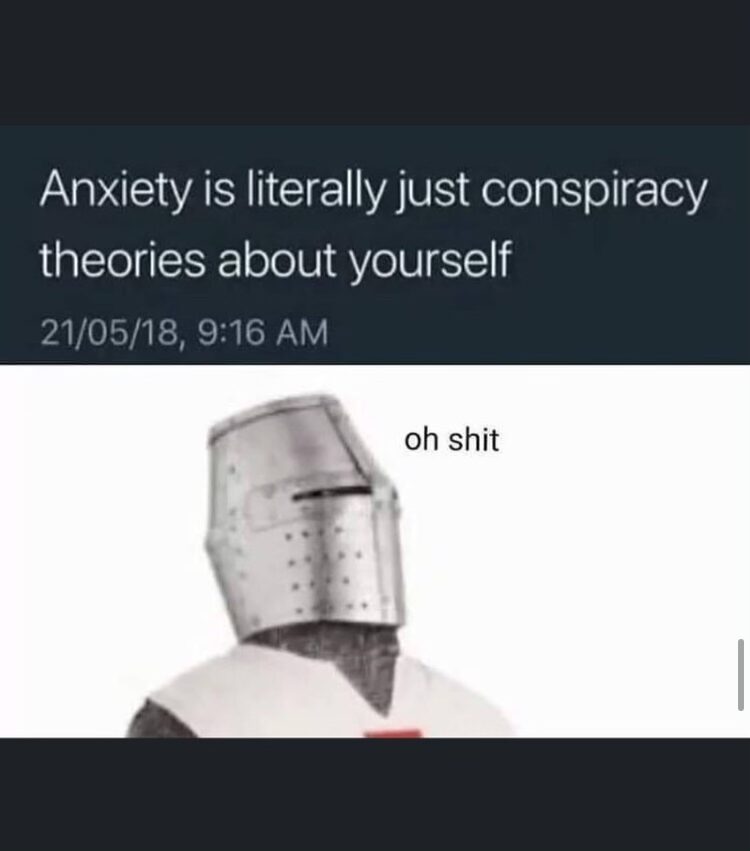 35 "Overthinking Memes" That Are Way Too Accurate 26 Anxiety is just conspiracy theories