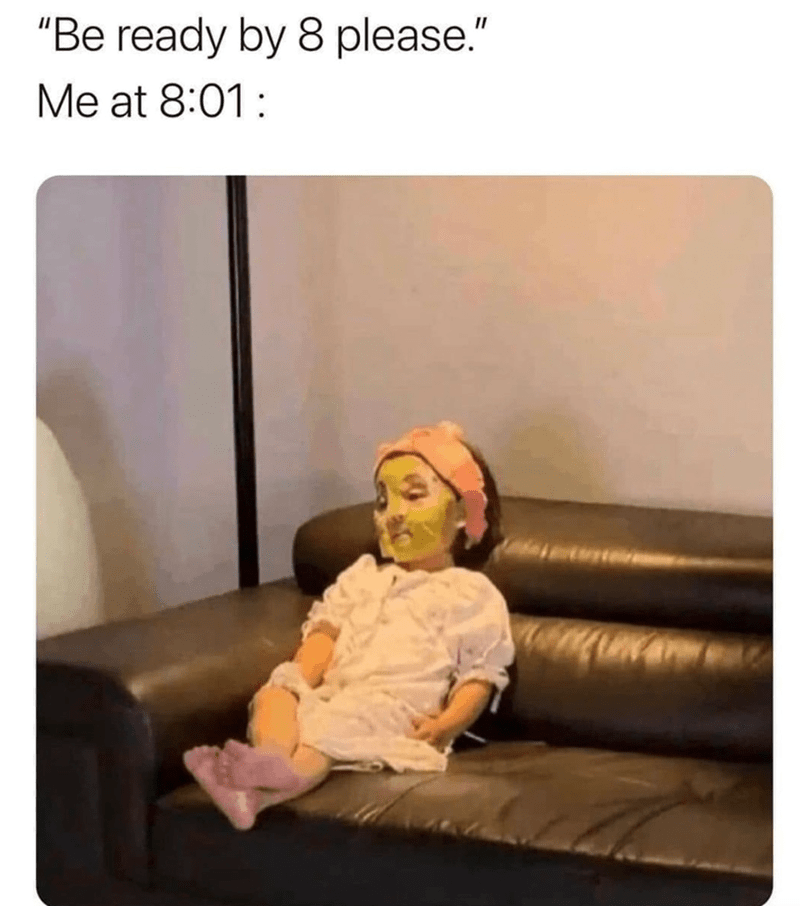 20 Memes For Those Who Says 'On My Way' But Are Always Late 17 Be ready at 8