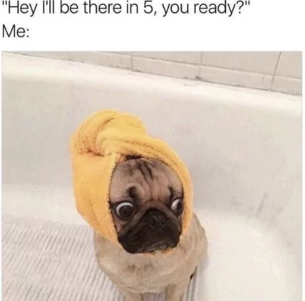 20 Memes For Those Who Says 'On My Way' But Are Always Late 5 Ill be there in 5 - On My Way