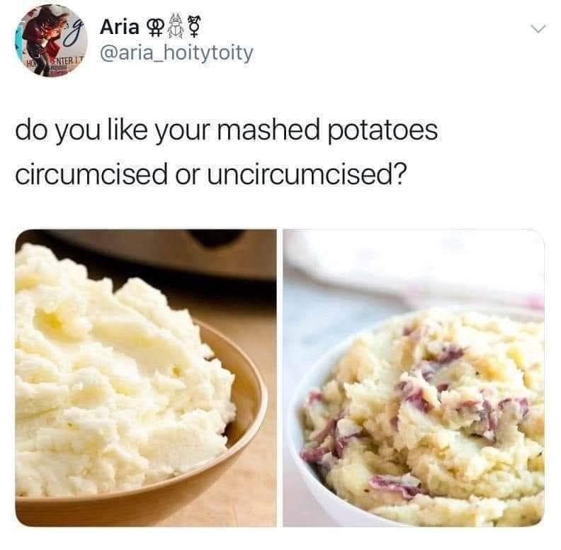 25 Casual Memes That Will Leave You Wondering, "Who Comes Up With This Stuff?" 10 Mashed potatoes - Casual Memes