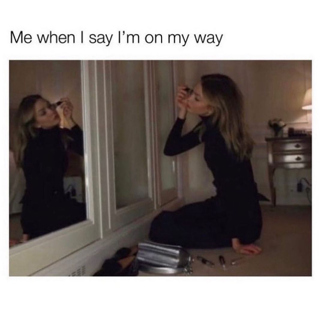 20 Memes For Those Who Says 'On My Way' But Are Always Late 9 Me when I say Im on my way - On My Way