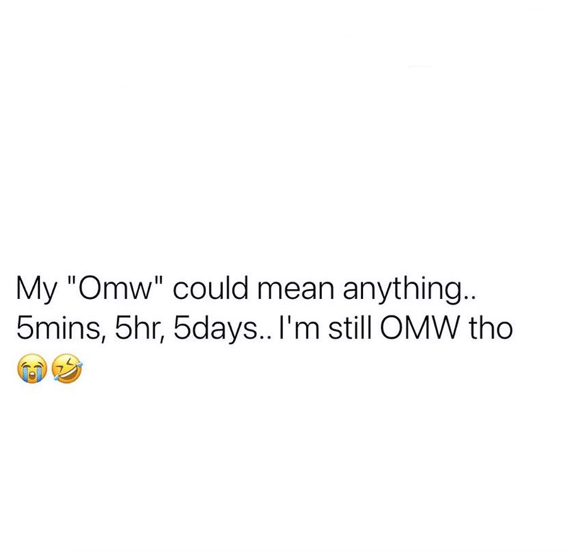 20 Memes For Those Who Says 'On My Way' But Are Always Late 18 On my way! coul mean anything