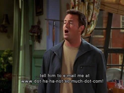 25 Classic Chandler Bing Sarcastic Moments 19 Tell him to email me at - Chandler Bing Sarcastic