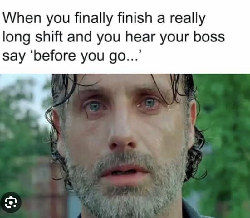 25 Work Related Memes That Will Have You Laughing Through the 9-to-5 Grind 13 When you finished a long shift - Work Related Memes