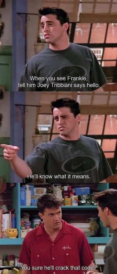 25 Classic Chandler Bing Sarcastic Moments 22 When you see freankie - Chandler Bing Sarcastic