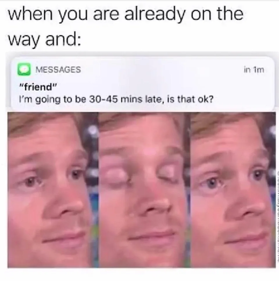 20 Memes For Those Who Says 'On My Way' But Are Always Late 14 When youre already on the way - On My Way