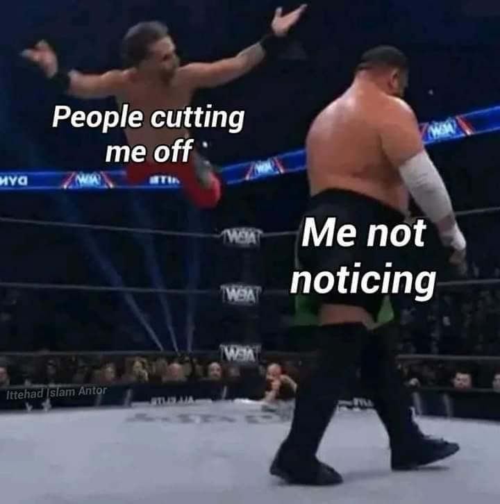 people cutting me off - Stolen Memes