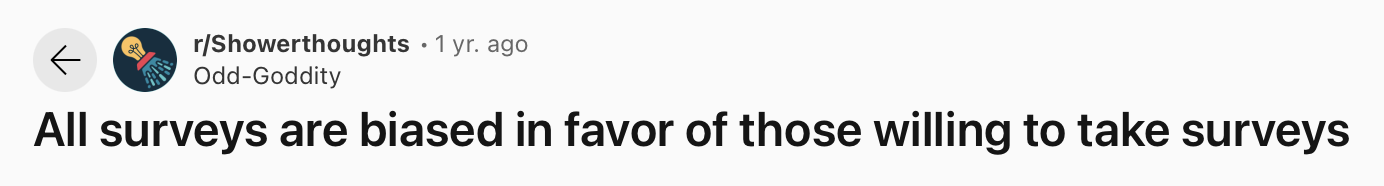 25 Funny and True Shower Thoughts That Will Make You Rethink 3 All surveys are biased in favor of those willing to take surveys