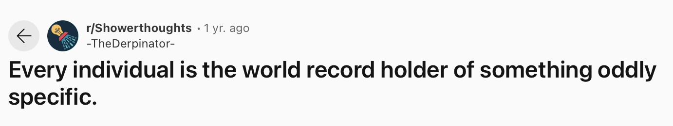 25 Funny and True Shower Thoughts That Will Make You Rethink 5 Every individual is the world record holder