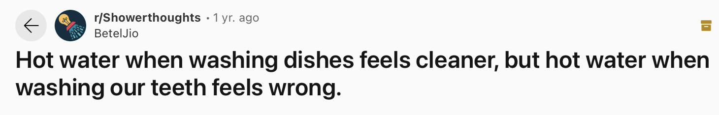 25 Funny and True Shower Thoughts That Will Make You Rethink 6 Hot water when washing dishes feels cleaner