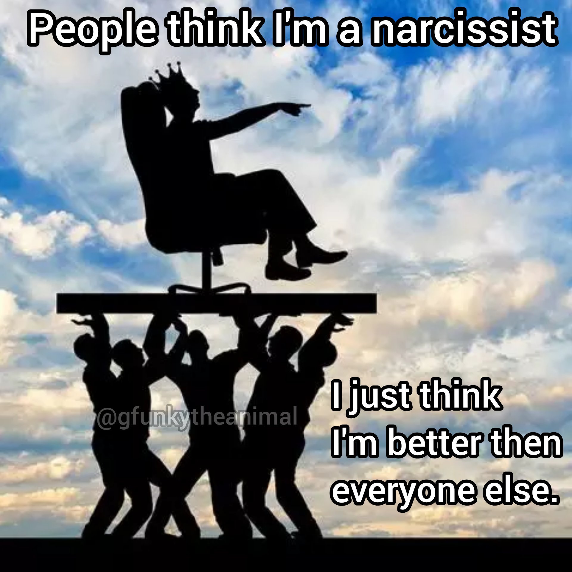 15 Narcissist Memes: A Hilarious Peek into the World of Self-Adoration 4 I just think im better - Narcissist Memes