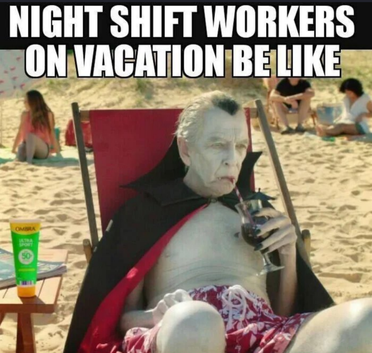 Night shift worker on vacation - Vacation Memes