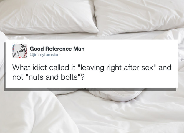 What idiot called it leaving it after sex