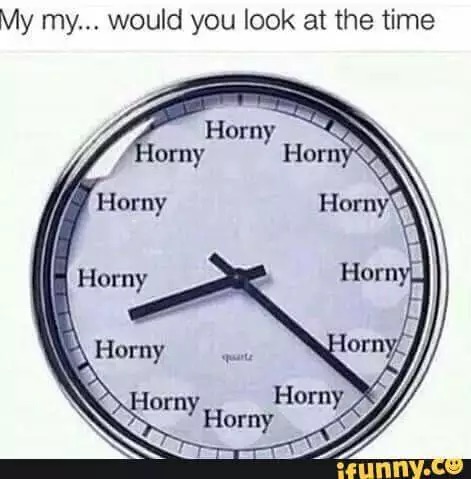 29 Horny Memes for a Naughty Giggle 20 Would you look at the time - Horny Memes