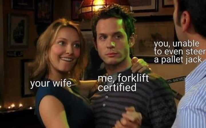 A Mountain Of Random Memes For Bored Brains 22 Forklift certified
