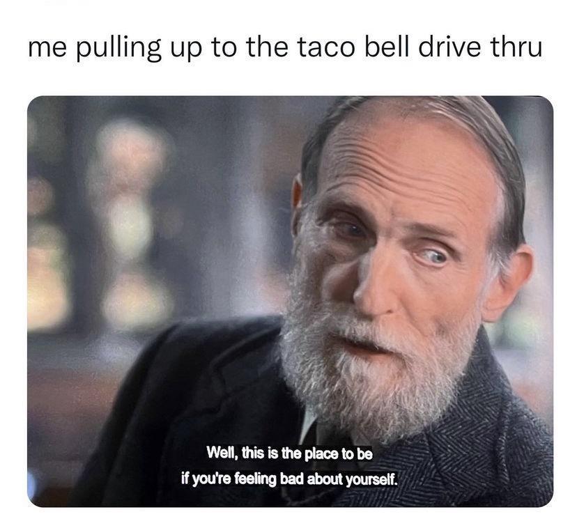 20 Memes: Your Daily Dose of Randomness & Ridiculousness 13 Pulling up to taco bell