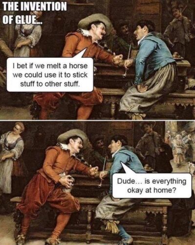 15 Memes That Will Instantly Lift Your Spirits 9 The invention of glue