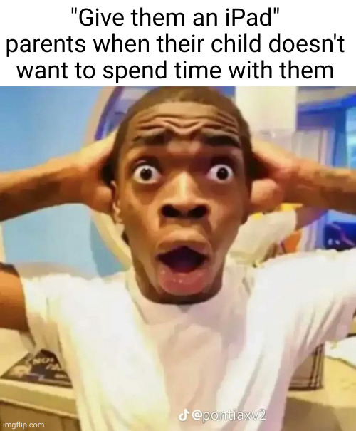 24 Insane Parents Memes That Illustrate the Hilarious Side of Unfair Parenting 6 Give them an ipad - insane parents memes