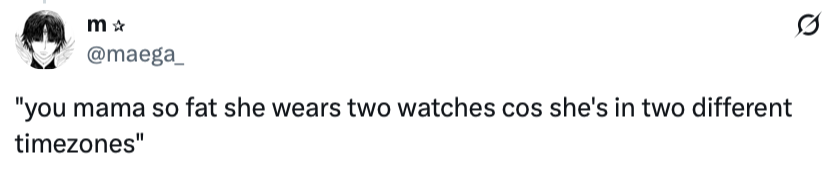 you mama so fat she wears two watches cos she's in two different 