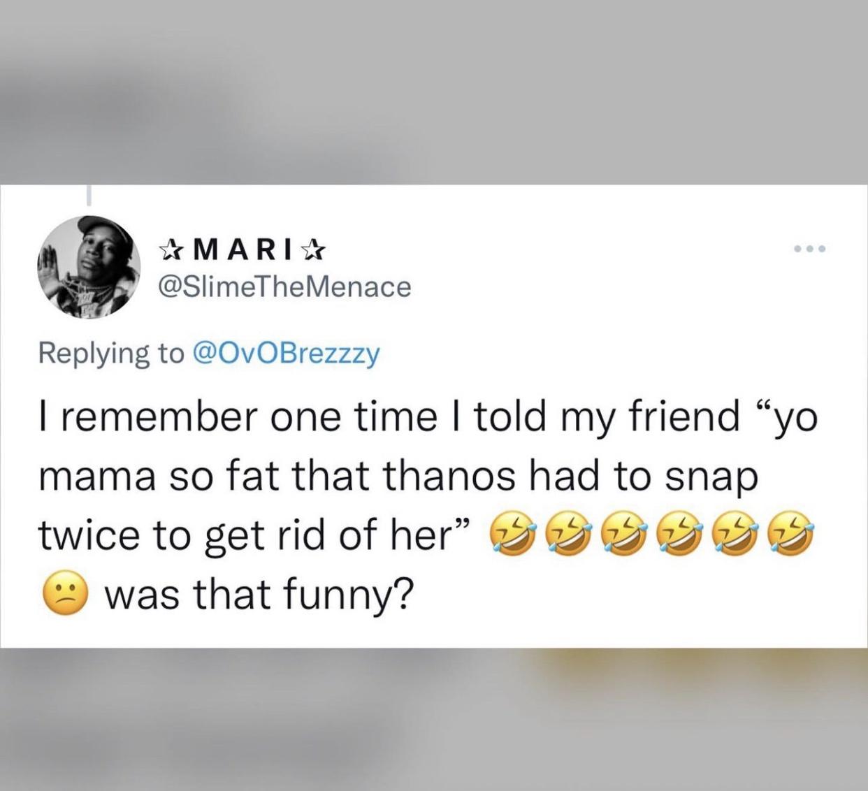 Thano had to snap twice - yo mama jokes