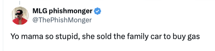 o mama so stupid, she sold the family car to buy gas