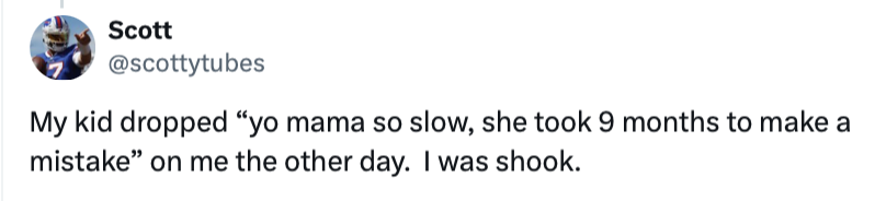 yo mama so slow, she took 9 months to make a mistake