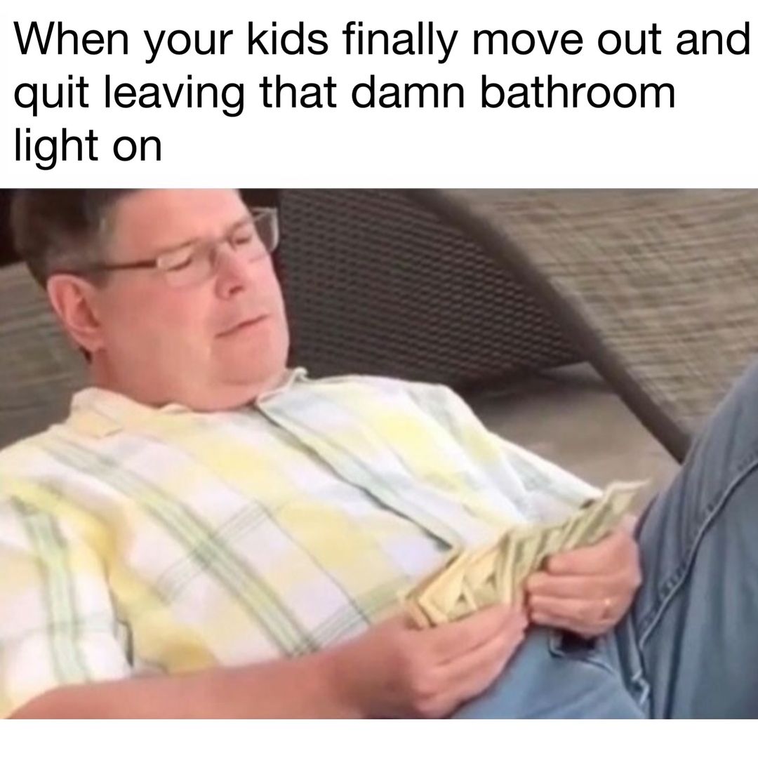 40 Stereotypical Middle Class Dad Memes That Will Never Go Out Of Style 35 When your kids moveout