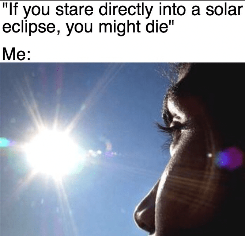 20 Solar Eclipse Memes: When the Moon Photobombs the Sun 9 if you stare directly - solar eclipse memes
