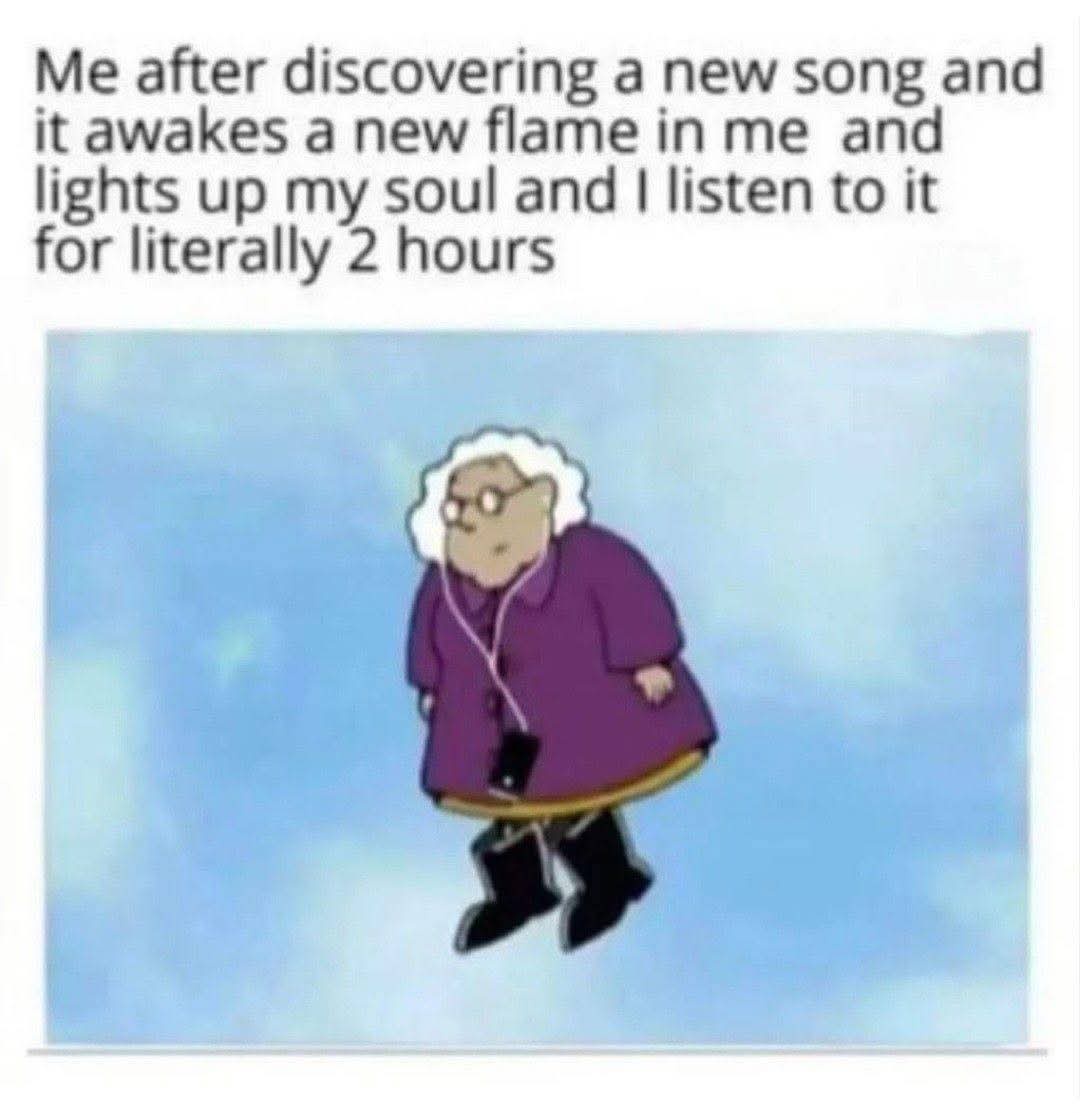 20 Memes to Distract Yourself for a Break from Reality 19 Discovering a new song