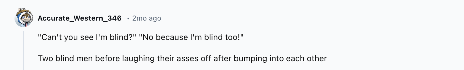 20 Hilarious Moments overheard in public that Will Have You Eavesdropping for More 4 cant you see im blind - Hilarious Moments