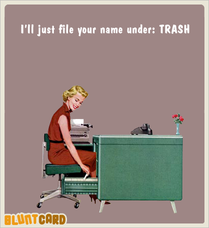 35 Relatable Bluntcards That Say What We're All Thinking, Sarcastically 13 Ill just file your name - Bluntcards