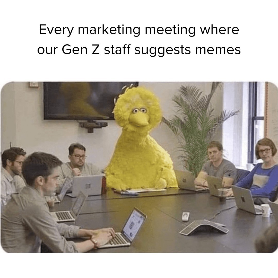 25 Funny Gen Z Memes That Speak the Generation's Language 27 When your Gen Z team suggests memes for marketing, and suddenly, your brand feels a little coole