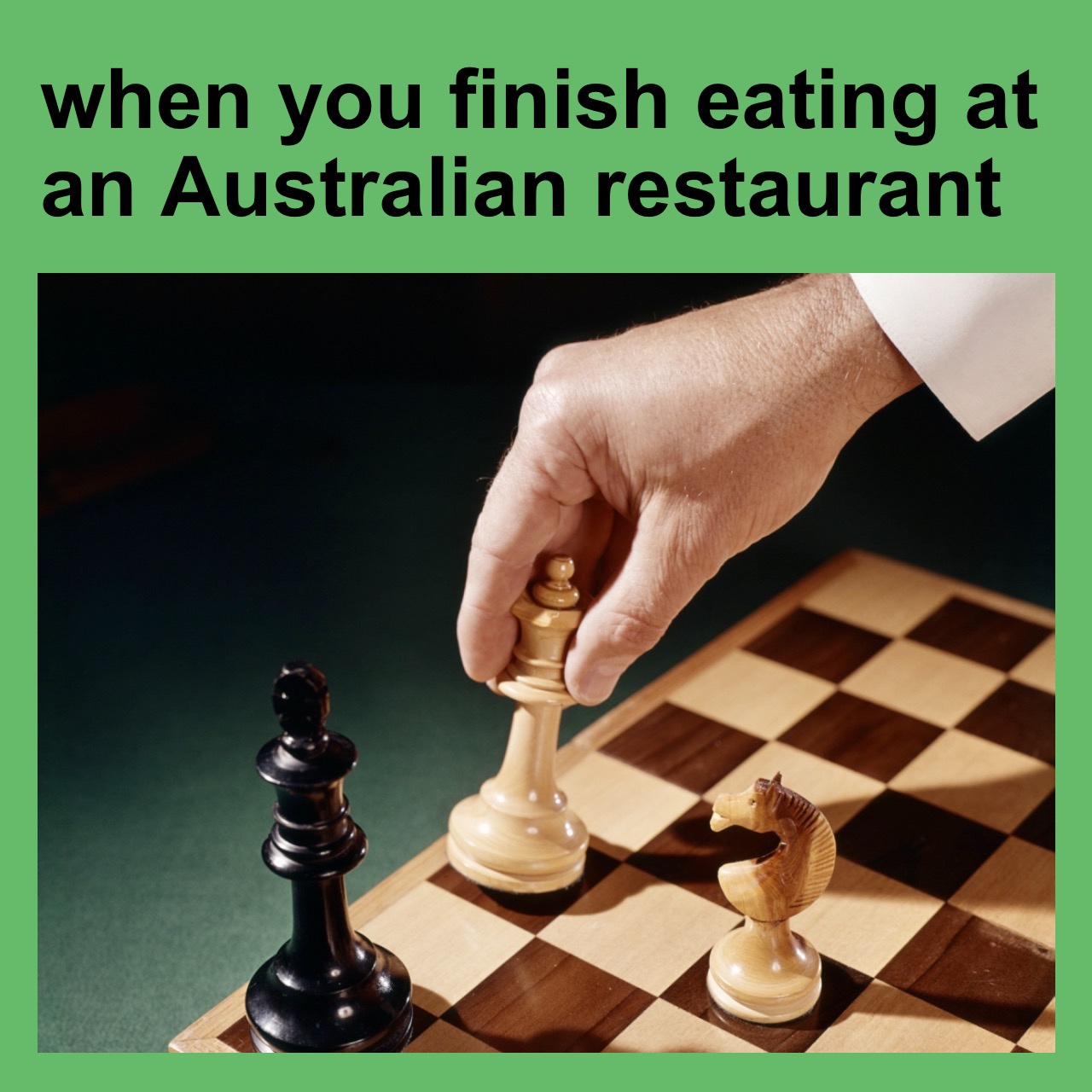 20 Funny Chess Memes to Celebrate World Chess Day 6 Finish eating at an australian restaurant - Funny Chess Memes