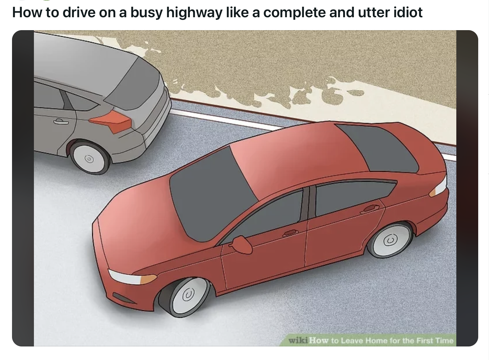 Wiki How Memes: 45 Times the Internet Turned Instructions into Comedy Gold 41 How to drive on a busy highway like a complete and utter idiot
