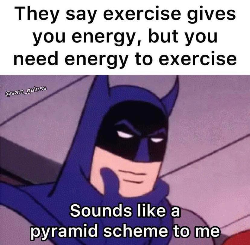 25 Gym Humor Memes That’ll Help You Burn Fat with Every Chuckle! 17 They say exercise give you energy - Gym Humor Memes