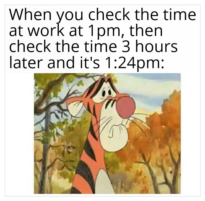 30 Totally Relatable Hilarious Funny Work Memes 26 heck the time at work