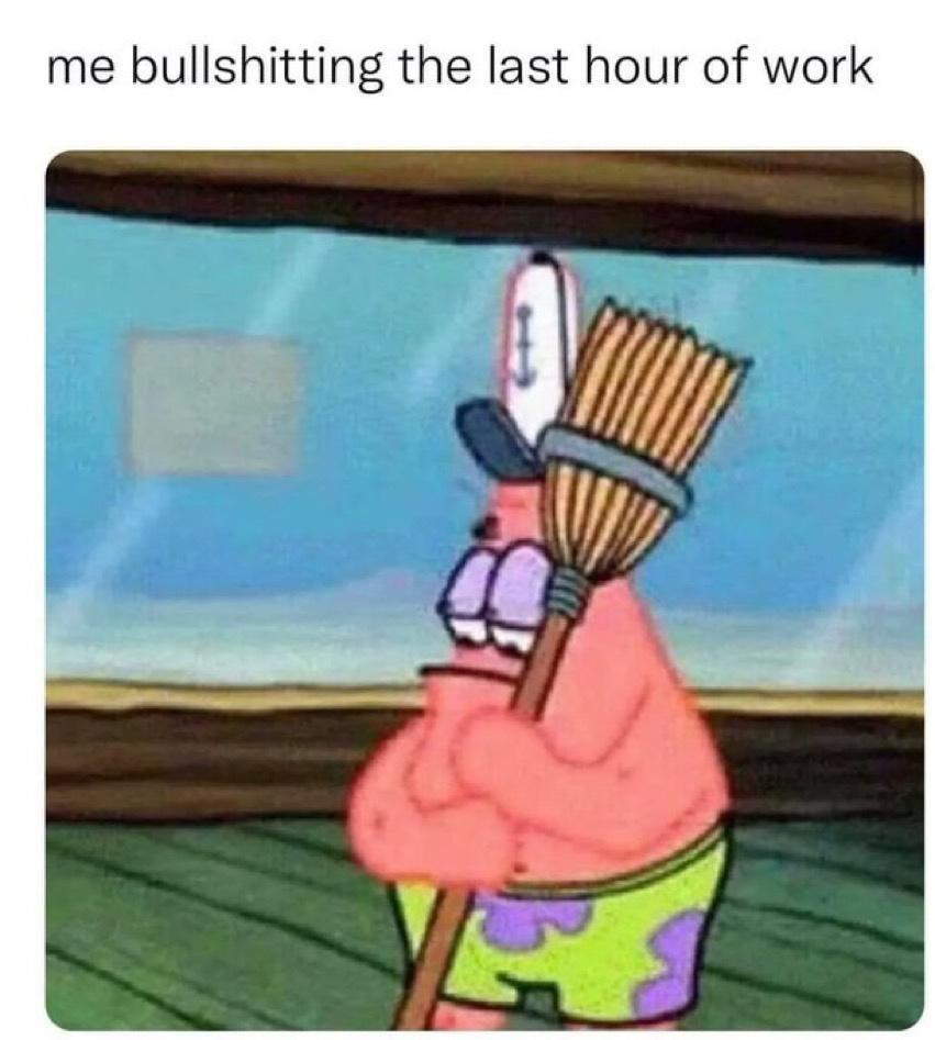 Bullshitting the last hour of work - Relatable Memes