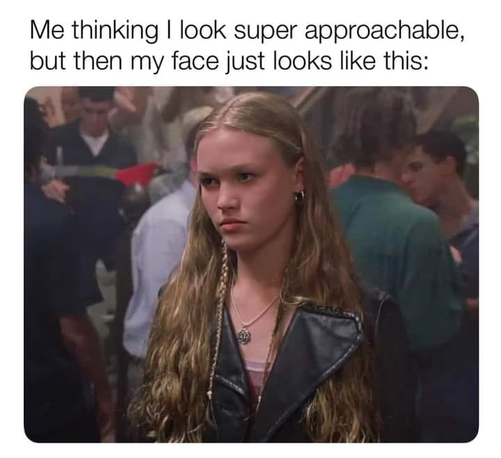 20 Brutally Relatable Memes That Tell It Like It Is 8 I look super approachable - Brutally Relatable Memes