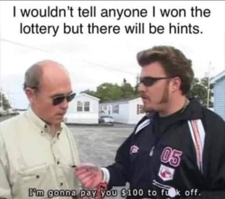 35 "If I Ever Won The Lottery, I Won't Tell Anybody. But There Will Be Signs" Memes 34 Im gonna pay you 100