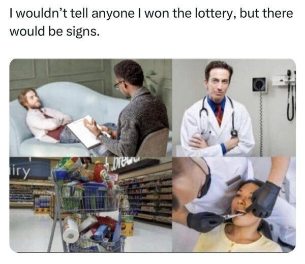 35 "If I Ever Won The Lottery, I Won't Tell Anybody. But There Will Be Signs" Memes 35 Therapy, dentish shopping