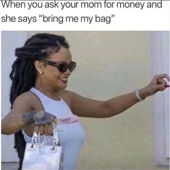 When you ask your mom for money