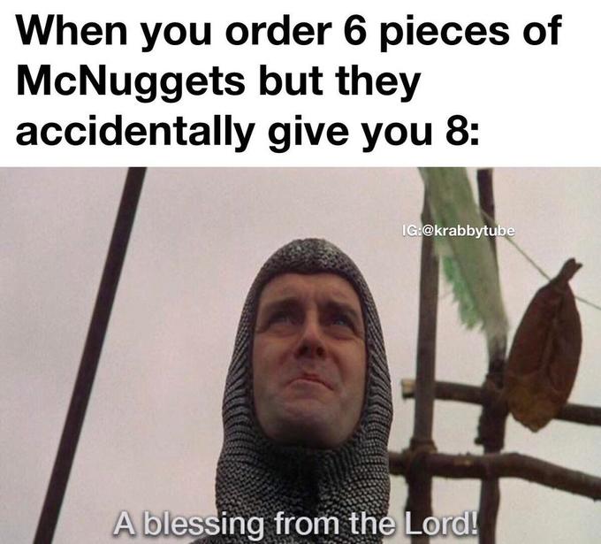 37 Best Monty Python Memes That Will Make You Say "A Blessing From The Lord" 20 When you order 6 pieces of mcnuggets - monty python memes