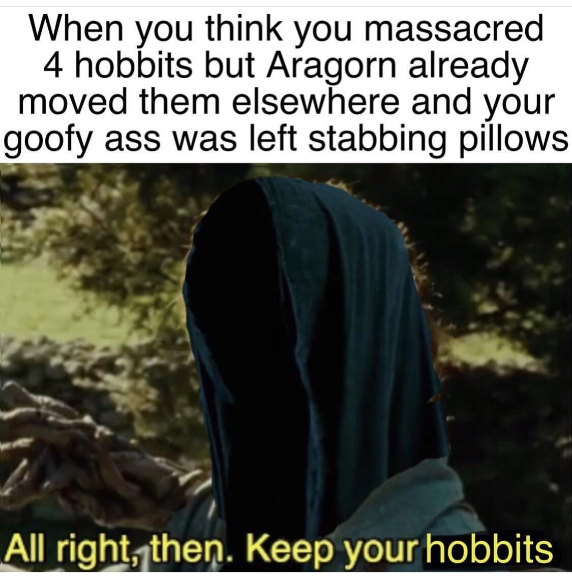 25 LOTR Memes That Will Make You Giggle Like Gollum with the Precious 19 When you think - LOTR Memes